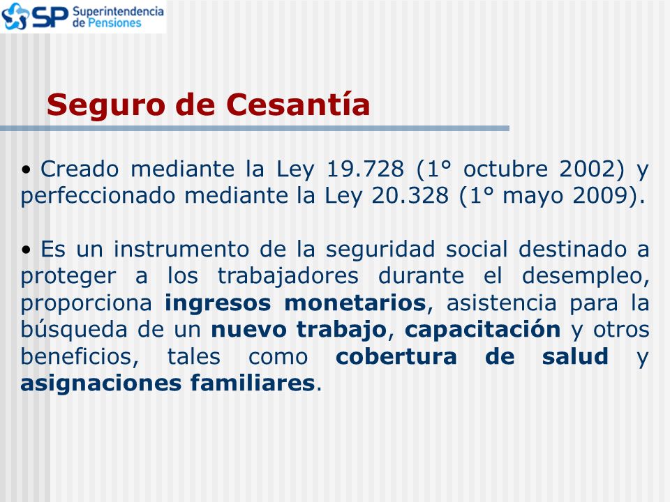 Seguro de Cesantía Creado mediante la Ley (1° octubre 2002) y perfeccionado mediante la Ley (1° mayo 2009).