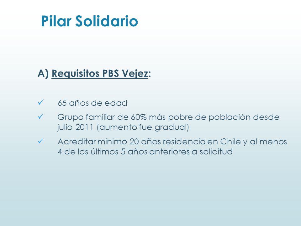 Pilar Solidario A) Requisitos PBS Vejez: 65 años de edad