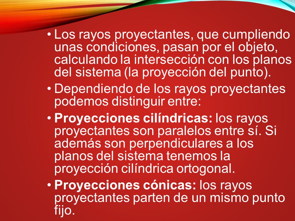 Los rayos proyectantes, que cumpliendo unas condiciones, pasan por el objeto, calculando la intersección con los planos del sistema (la proyección del punto).