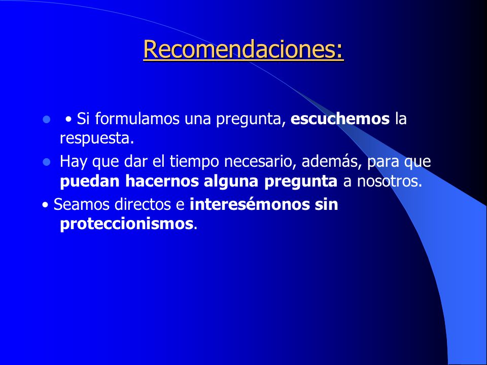 Recomendaciones: • Si formulamos una pregunta, escuchemos la respuesta.