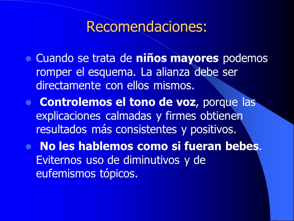 Recomendaciones: Cuando se trata de niños mayores podemos romper el esquema. La alianza debe ser directamente con ellos mismos.