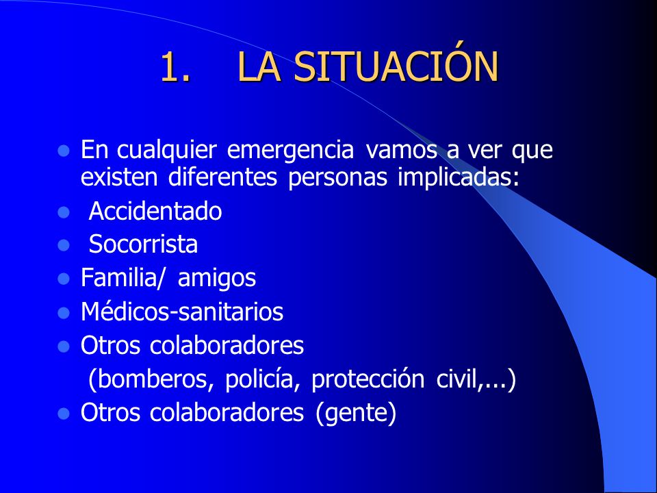 1. LA SITUACIÓN En cualquier emergencia vamos a ver que existen diferentes personas implicadas: