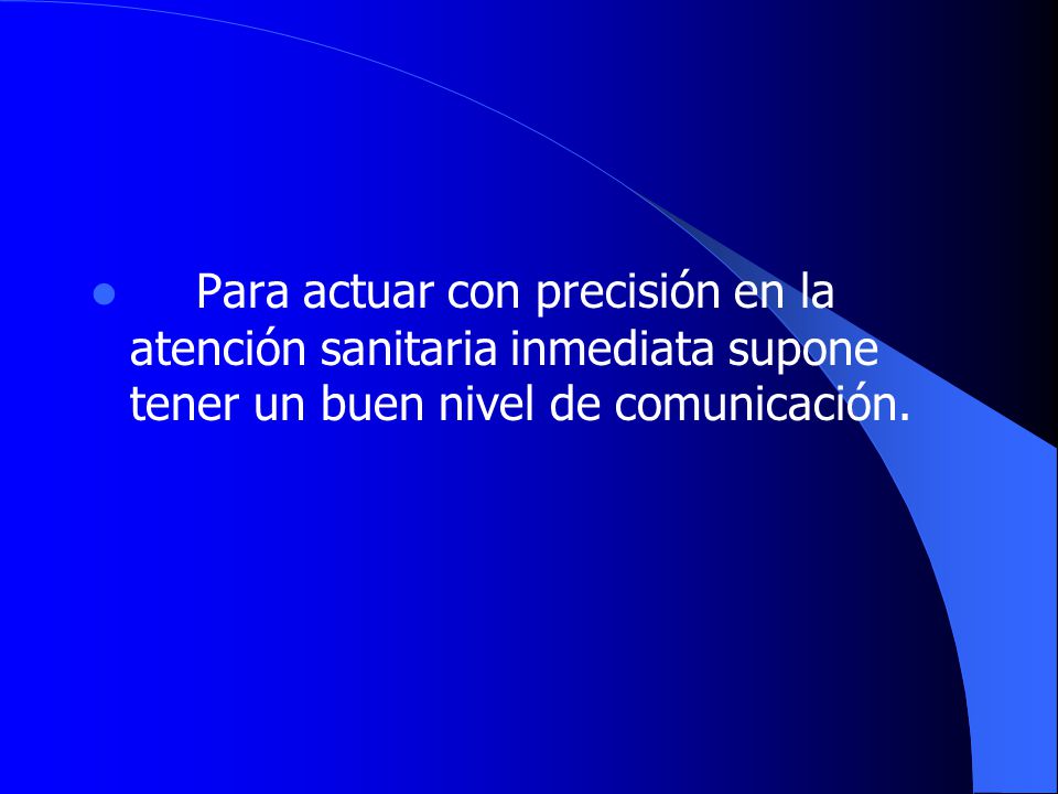 Para actuar con precisión en la atención sanitaria inmediata supone tener un buen nivel de comunicación.