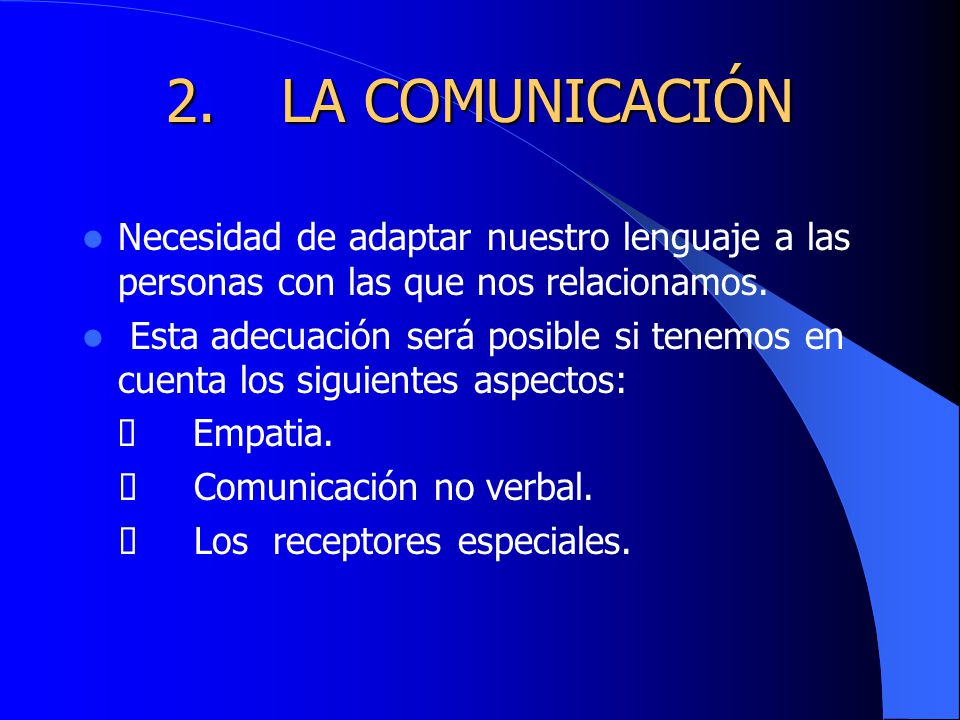 2. LA COMUNICACIÓN Necesidad de adaptar nuestro lenguaje a las personas con las que nos relacionamos.