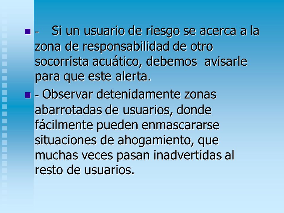 - Si un usuario de riesgo se acerca a la zona de responsabilidad de otro socorrista acuático, debemos avisarle para que este alerta.