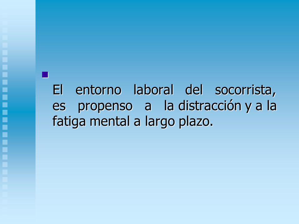 El entorno laboral del socorrista, es propenso a la distracción y a la fatiga mental a largo plazo.