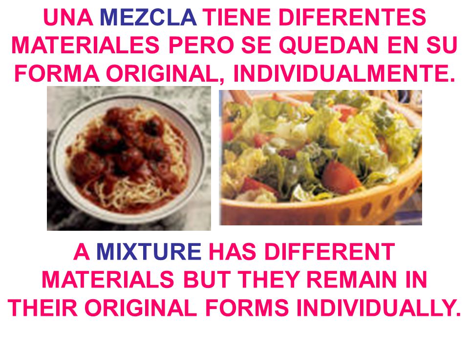 UNA MEZCLA TIENE DIFERENTES MATERIALES PERO SE QUEDAN EN SU FORMA ORIGINAL, INDIVIDUALMENTE.