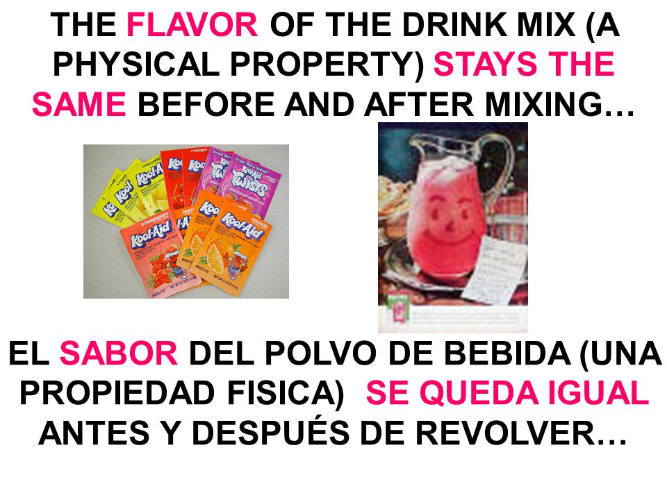 THE FLAVOR OF THE DRINK MIX (A PHYSICAL PROPERTY) STAYS THE SAME BEFORE AND AFTER MIXING…