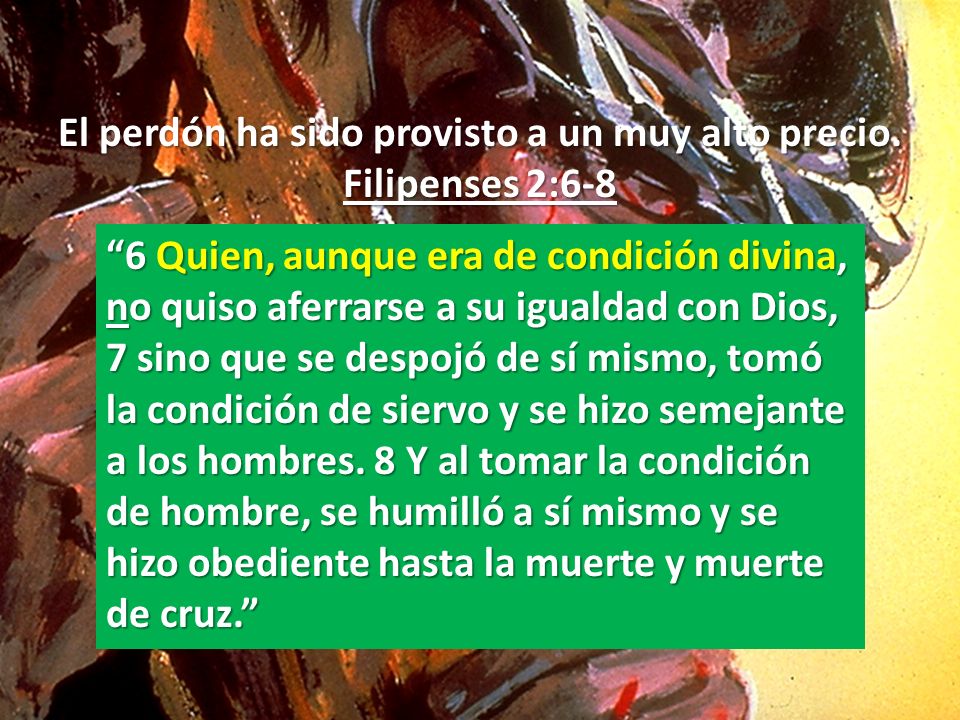 El perdón ha sido provisto a un muy alto precio. Filipenses 2:6-8