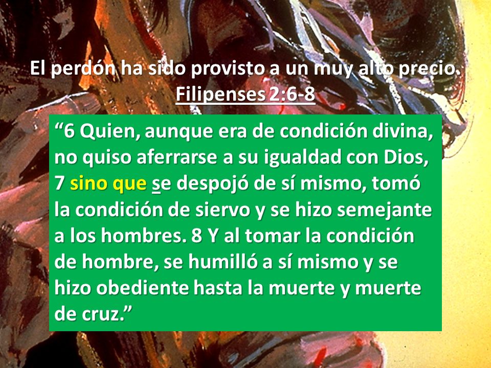 El perdón ha sido provisto a un muy alto precio. Filipenses 2:6-8