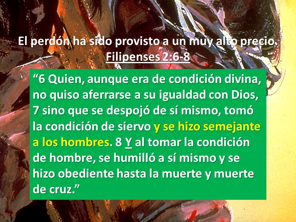 El perdón ha sido provisto a un muy alto precio. Filipenses 2:6-8