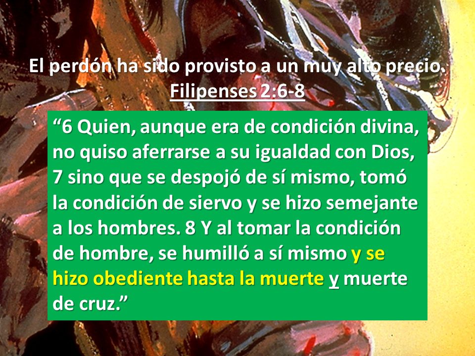 El perdón ha sido provisto a un muy alto precio. Filipenses 2:6-8