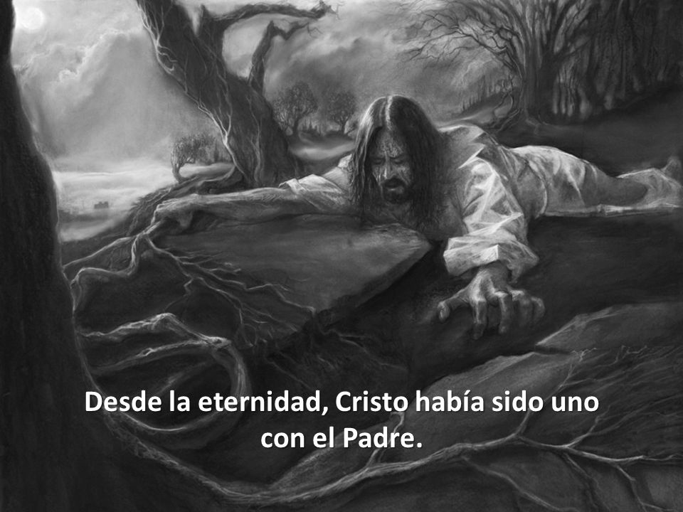 Desde la eternidad, Cristo había sido uno con el Padre.
