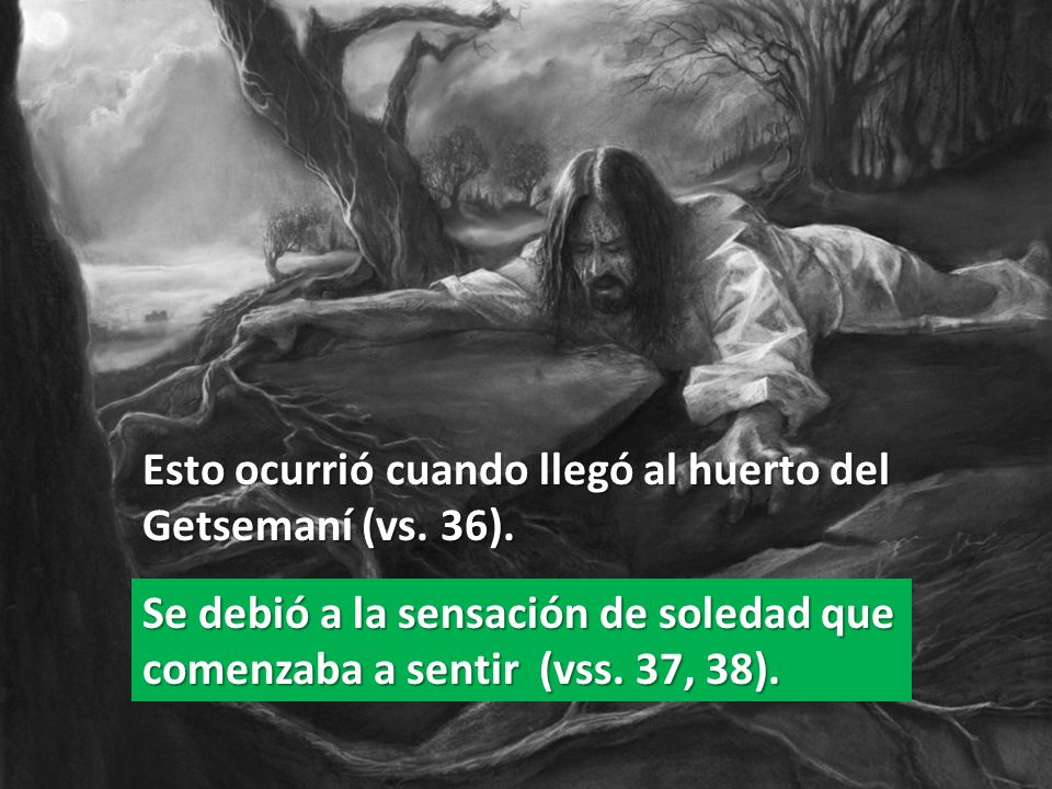 Esto ocurrió cuando llegó al huerto del Getsemaní (vs. 36).