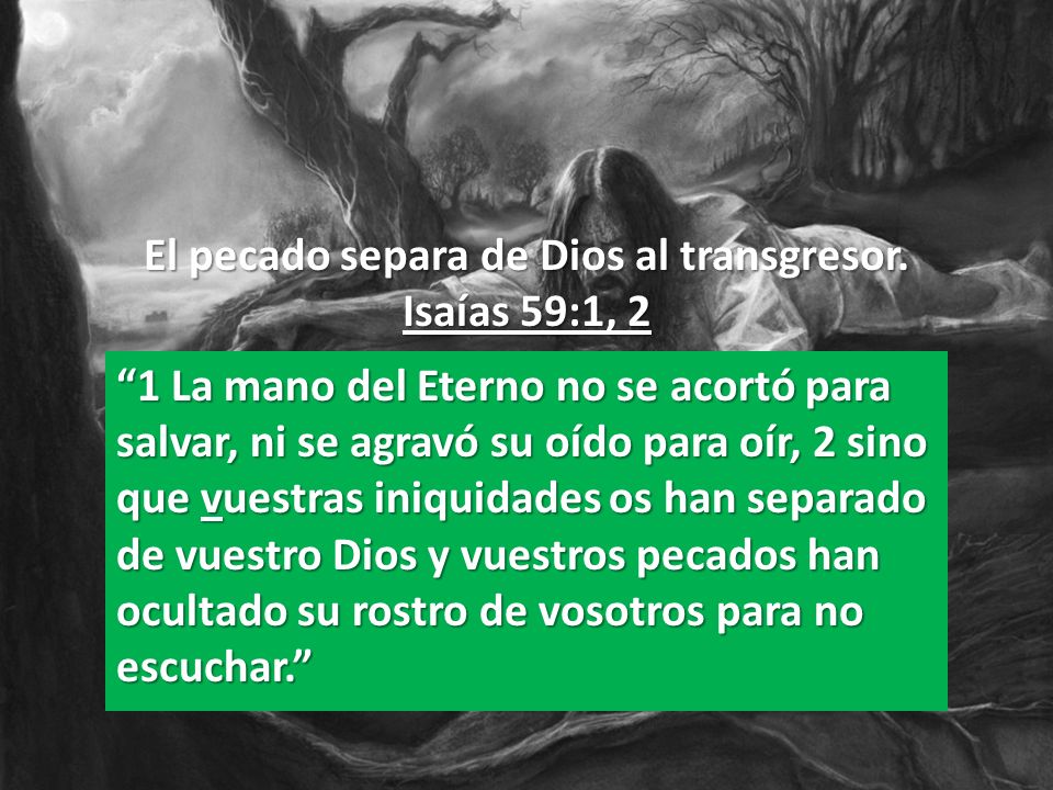 El pecado separa de Dios al transgresor. Isaías 59:1, 2