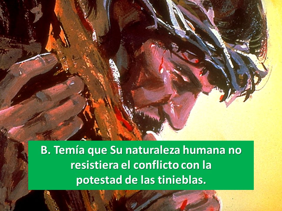B. Temía que Su naturaleza humana no resistiera el conflicto con la potestad de las tinieblas.