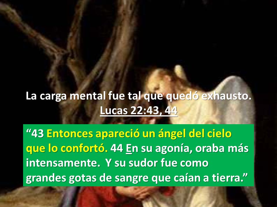 La carga mental fue tal que quedó exhausto. Lucas 22:43, 44