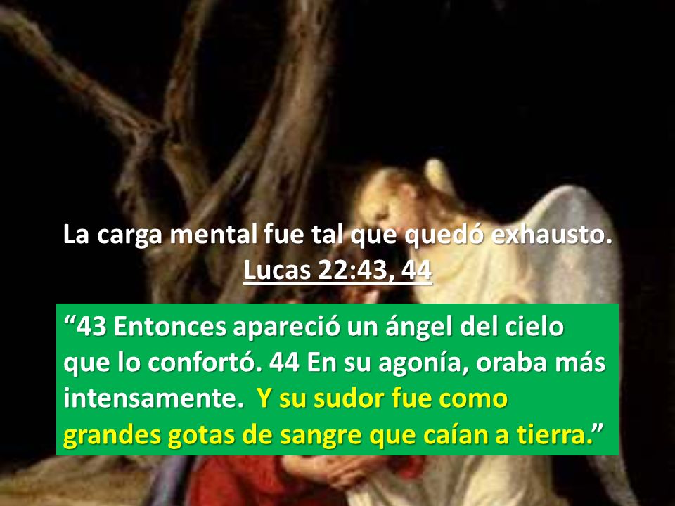 La carga mental fue tal que quedó exhausto. Lucas 22:43, 44
