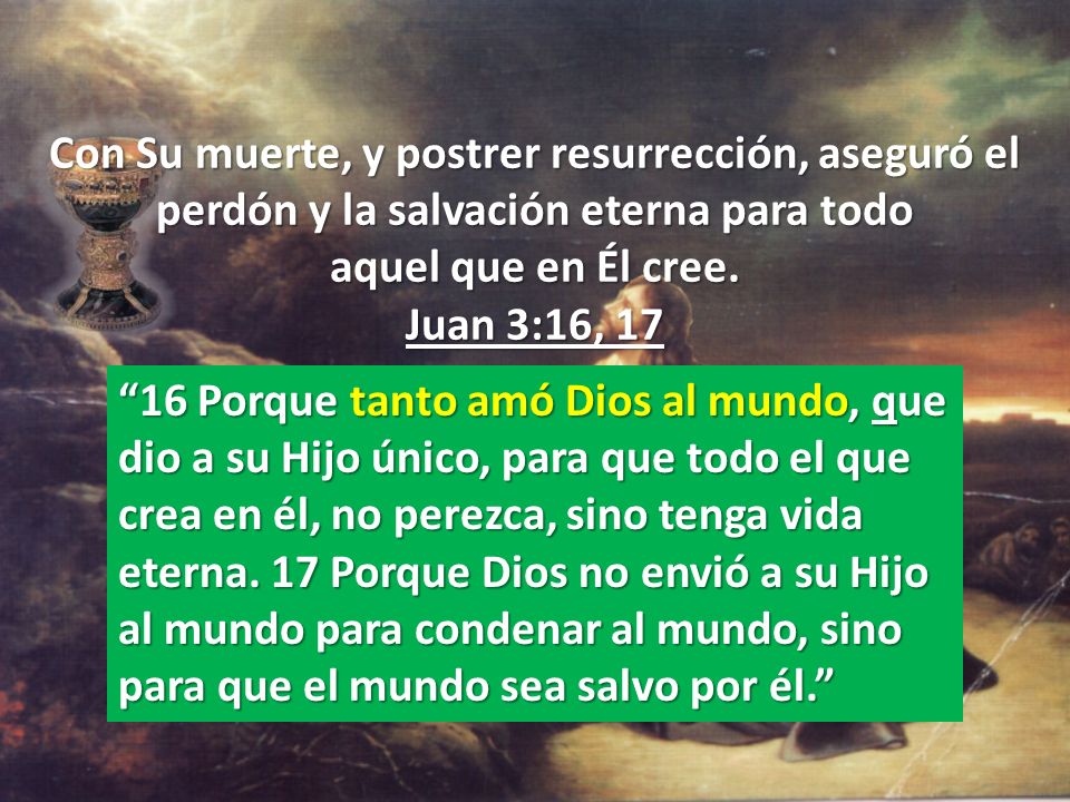 Con Su muerte, y postrer resurrección, aseguró el perdón y la salvación eterna para todo aquel que en Él cree. Juan 3:16, 17