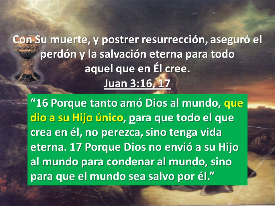 Con Su muerte, y postrer resurrección, aseguró el perdón y la salvación eterna para todo aquel que en Él cree. Juan 3:16, 17