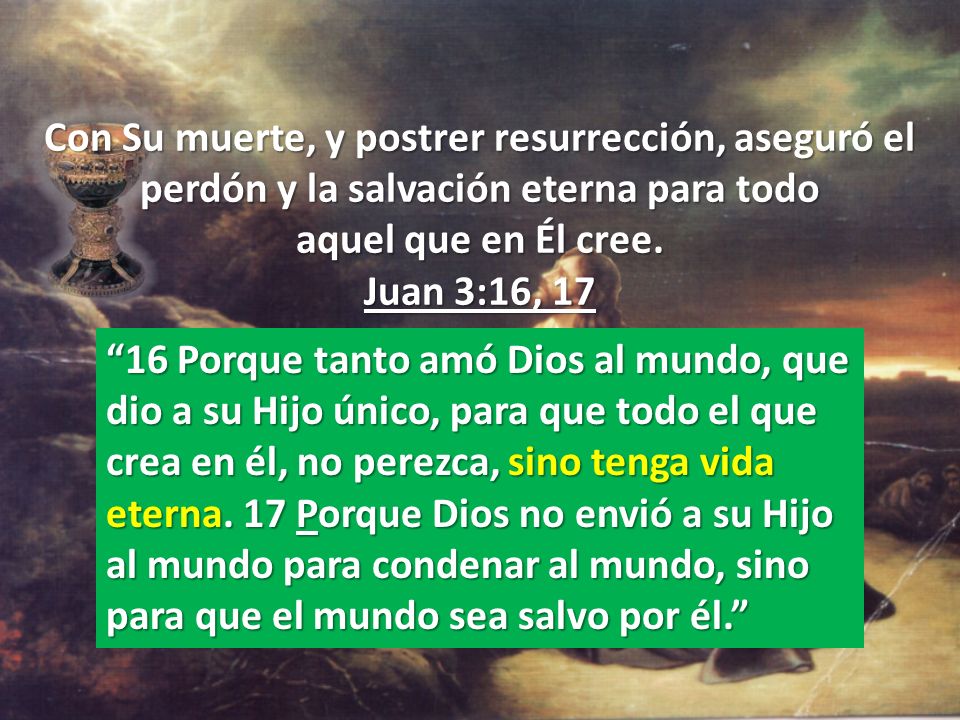 Con Su muerte, y postrer resurrección, aseguró el perdón y la salvación eterna para todo aquel que en Él cree. Juan 3:16, 17
