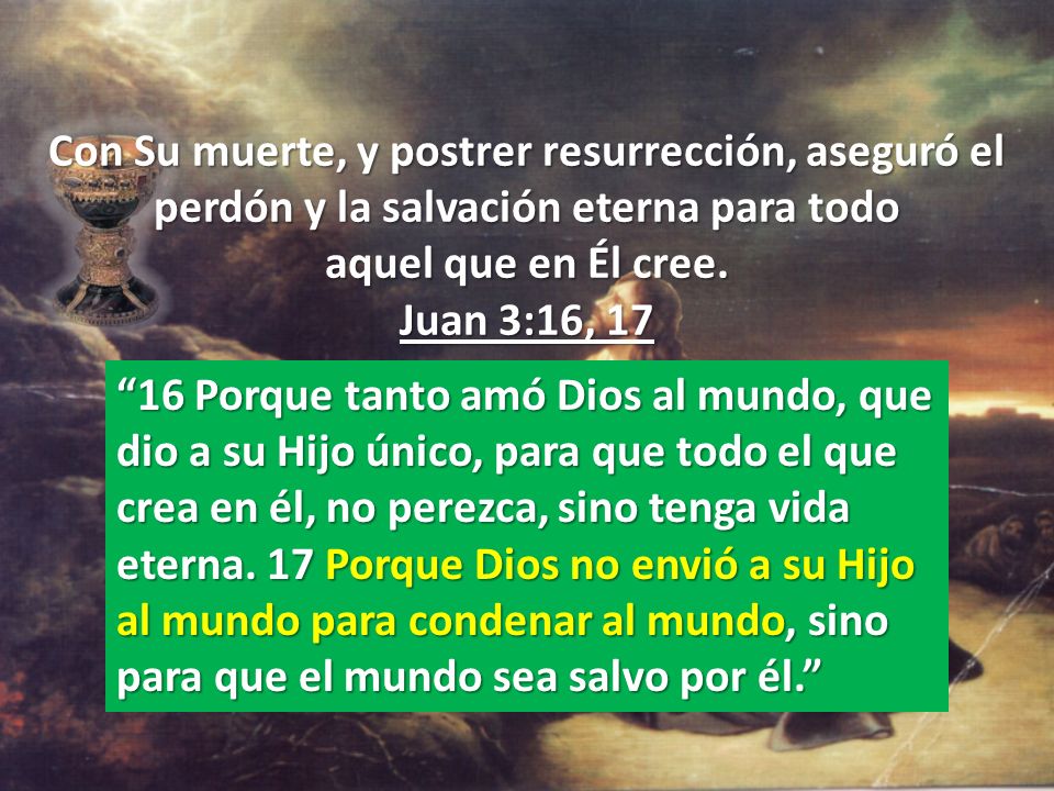 Con Su muerte, y postrer resurrección, aseguró el perdón y la salvación eterna para todo aquel que en Él cree. Juan 3:16, 17
