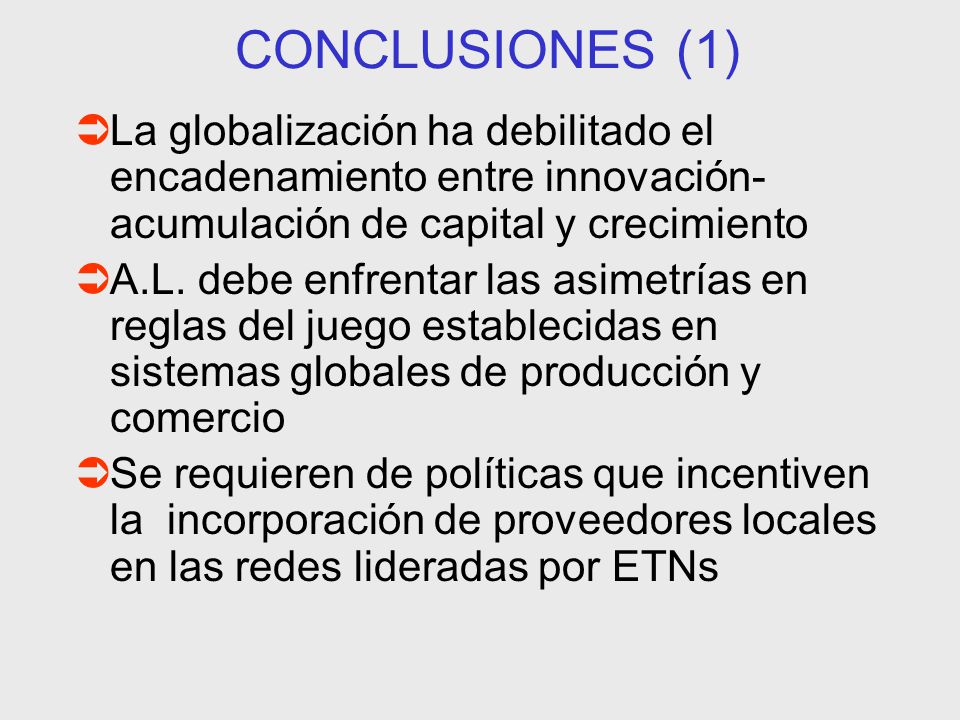 CONCLUSIONES (1) La globalización ha debilitado el encadenamiento entre innovación-acumulación de capital y crecimiento.
