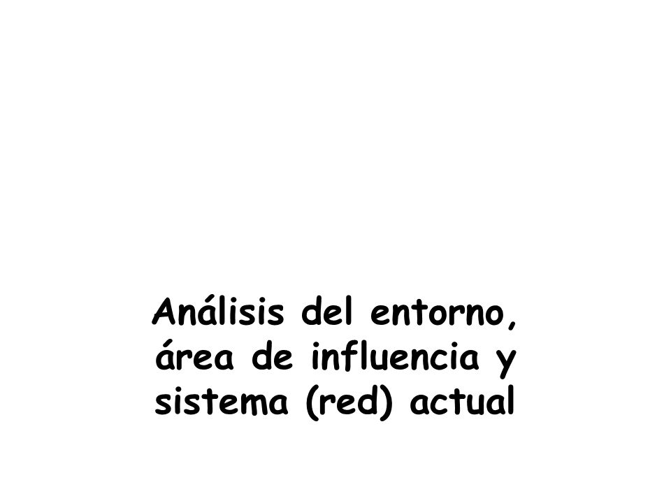Análisis del entorno, área de influencia y sistema (red) actual