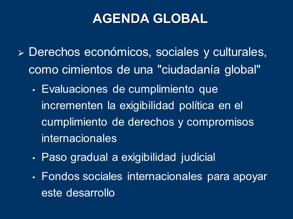 AGENDA GLOBAL Derechos económicos, sociales y culturales, como cimientos de una ciudadanía global