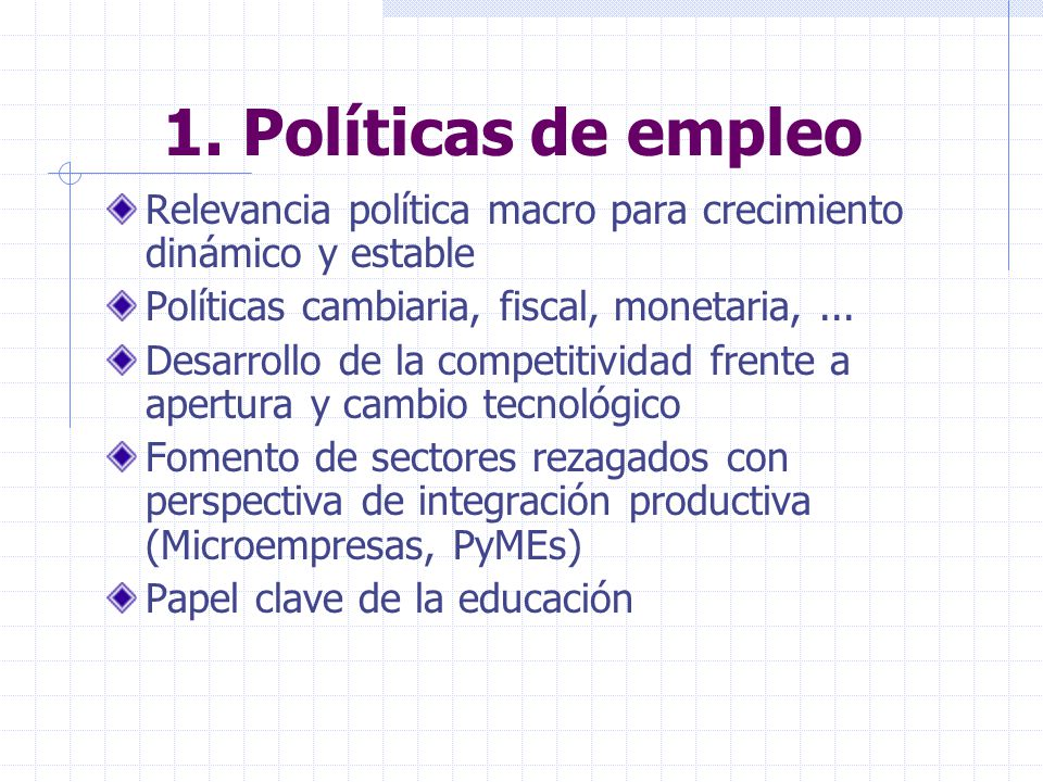 1. Políticas de empleo Relevancia política macro para crecimiento dinámico y estable. Políticas cambiaria, fiscal, monetaria, ...