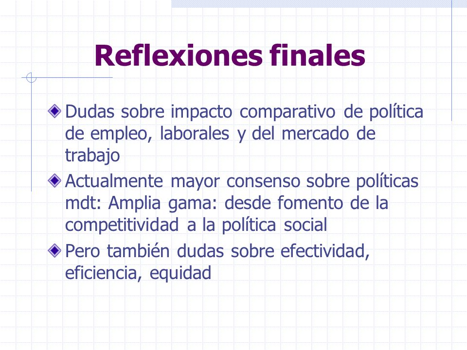 Reflexiones finales Dudas sobre impacto comparativo de política de empleo, laborales y del mercado de trabajo.