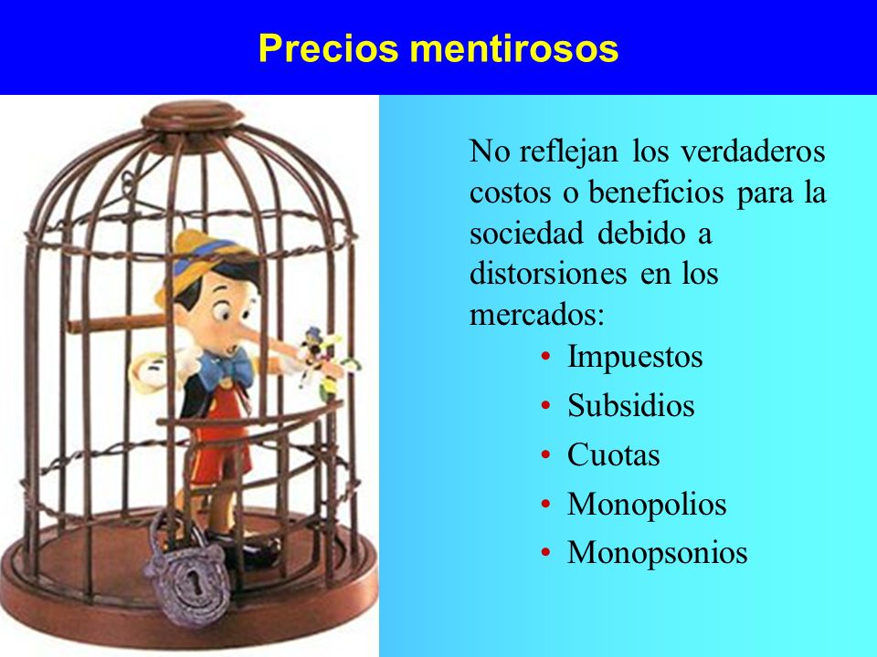 Precios mentirosos No reflejan los verdaderos costos o beneficios para la sociedad debido a distorsiones en los mercados: