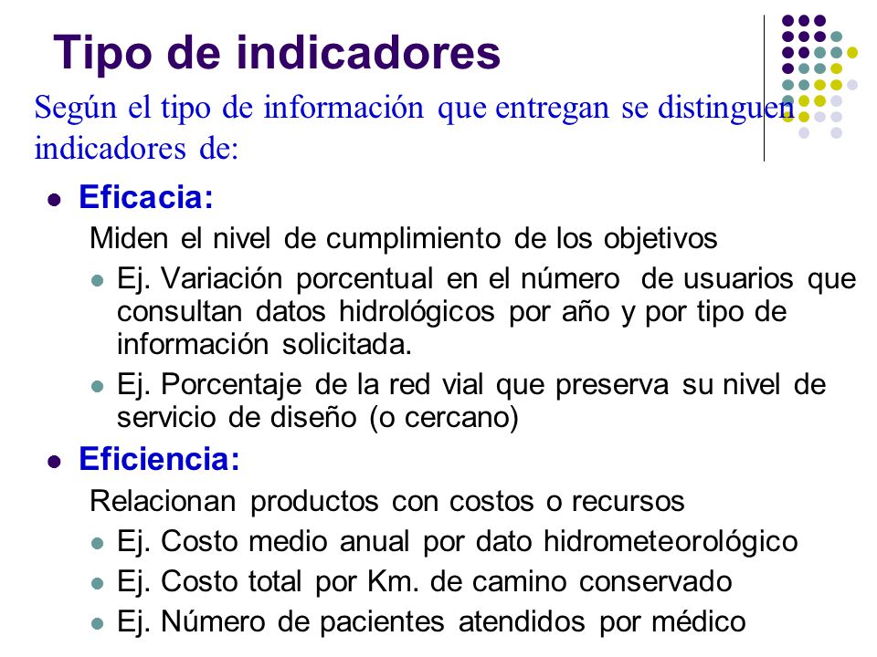 Tipo de indicadores Según el tipo de información que entregan se distinguen indicadores de: Eficacia: