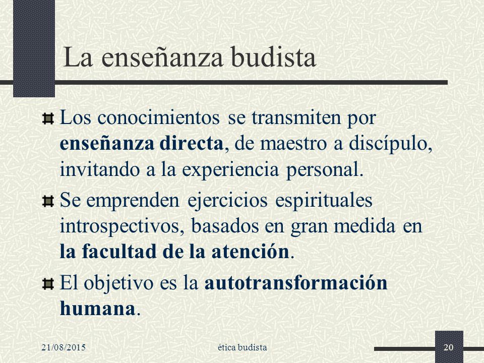 La enseñanza budista Los conocimientos se transmiten por enseñanza directa, de maestro a discípulo, invitando a la experiencia personal.