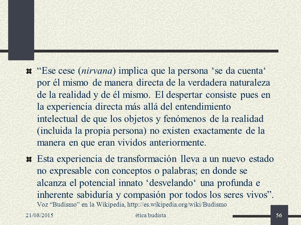 Ese cese (nirvana) implica que la persona ‘se da cuenta‘ por él mismo de manera directa de la verdadera naturaleza de la realidad y de él mismo. El despertar consiste pues en la experiencia directa más allá del entendimiento intelectual de que los objetos y fenómenos de la realidad (incluida la propia persona) no existen exactamente de la manera en que eran vividos anteriormente.
