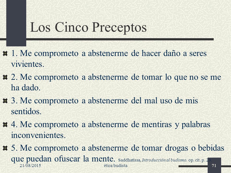 Los Cinco Preceptos 1. Me comprometo a abstenerme de hacer daño a seres vivientes. 2. Me comprometo a abstenerme de tomar lo que no se me ha dado.