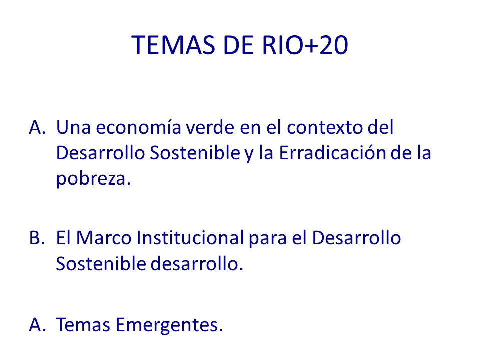 TEMAS DE RIO+20 Una economía verde en el contexto del Desarrollo Sostenible y la Erradicación de la pobreza.