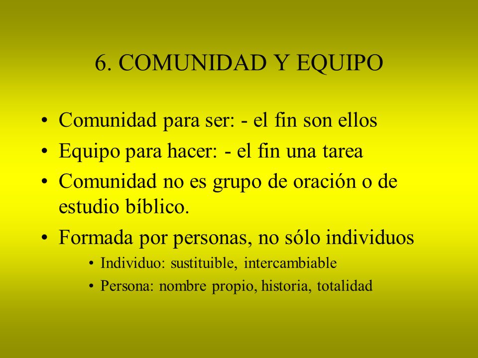 6. COMUNIDAD Y EQUIPO Comunidad para ser: - el fin son ellos