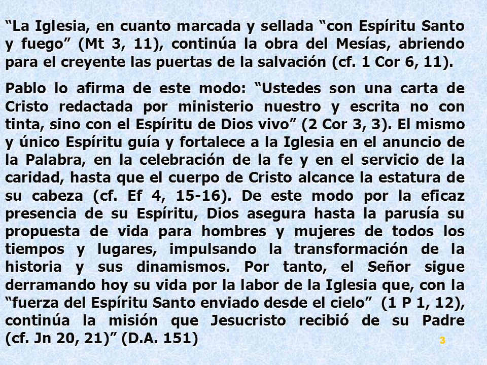 La Iglesia, en cuanto marcada y sellada con Espíritu Santo y fuego (Mt 3, 11), continúa la obra del Mesías, abriendo para el creyente las puertas de la salvación (cf. 1 Cor 6, 11).