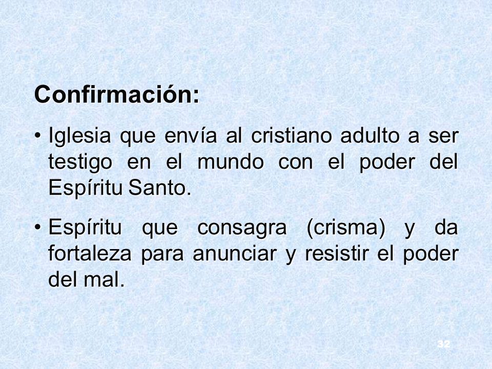 Confirmación: Iglesia que envía al cristiano adulto a ser testigo en el mundo con el poder del Espíritu Santo.