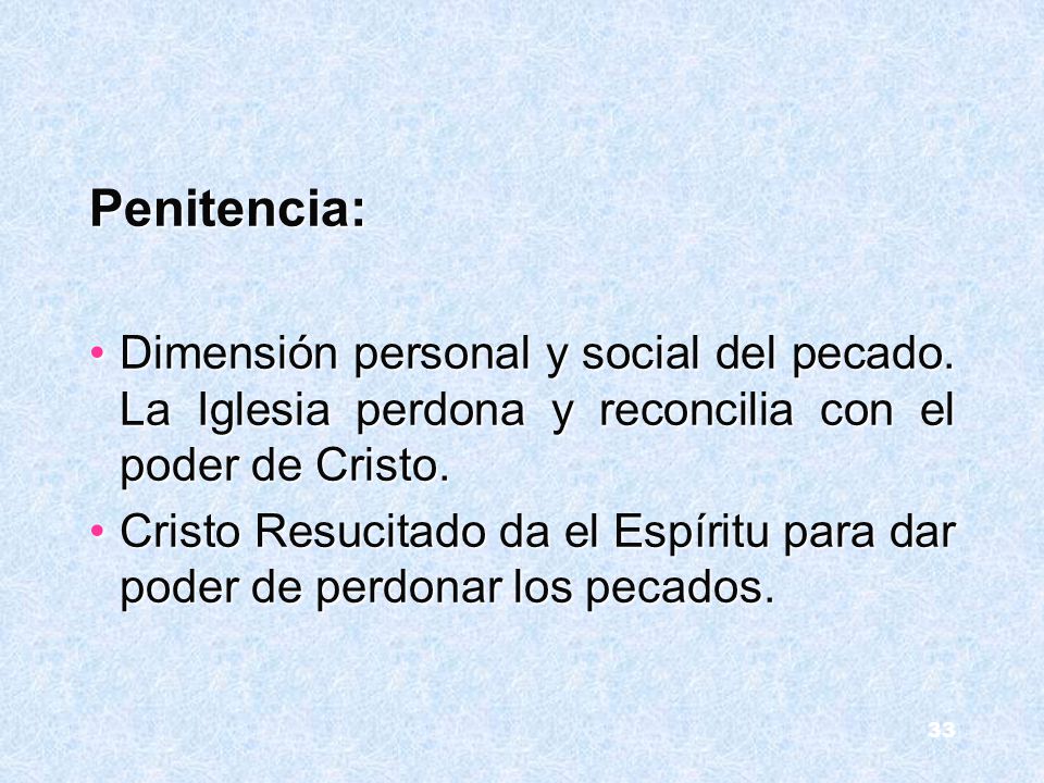 Penitencia: Dimensión personal y social del pecado. La Iglesia perdona y reconcilia con el poder de Cristo.