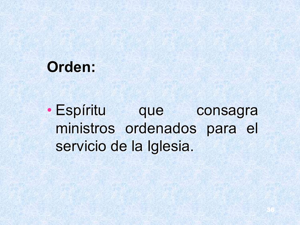 Orden: Espíritu que consagra ministros ordenados para el servicio de la Iglesia.