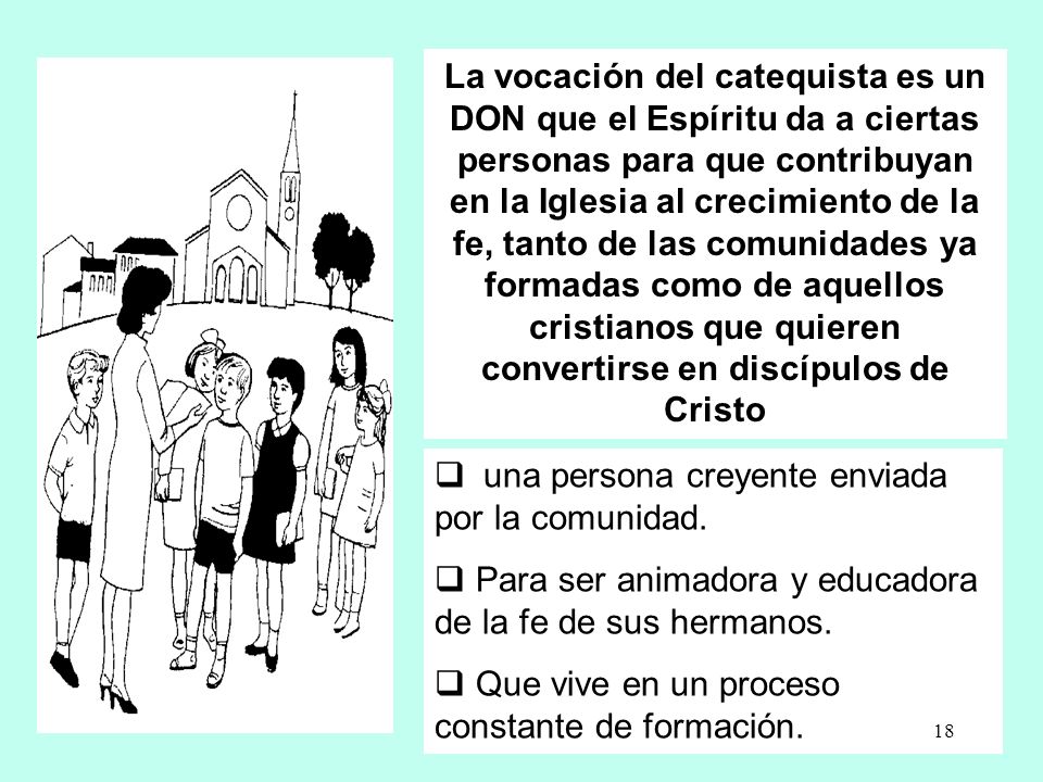La vocación del catequista es un DON que el Espíritu da a ciertas personas para que contribuyan en la Iglesia al crecimiento de la fe, tanto de las comunidades ya formadas como de aquellos cristianos que quieren convertirse en discípulos de Cristo