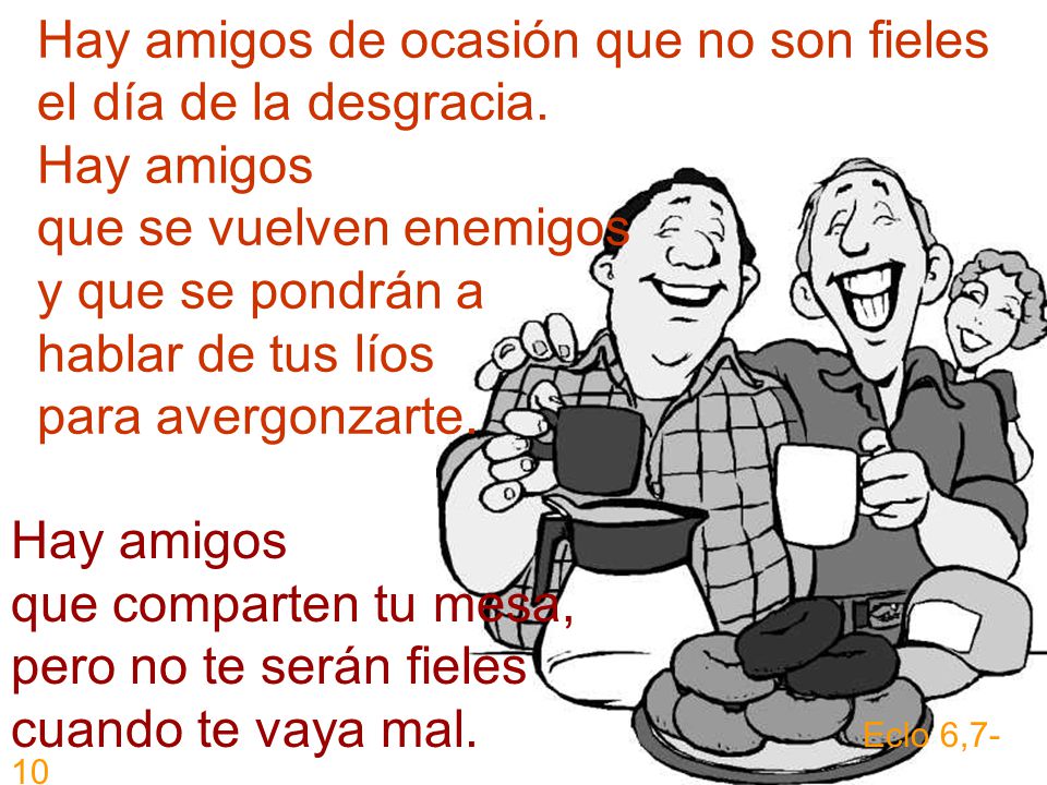 Hay amigos de ocasión que no son fieles el día de la desgracia