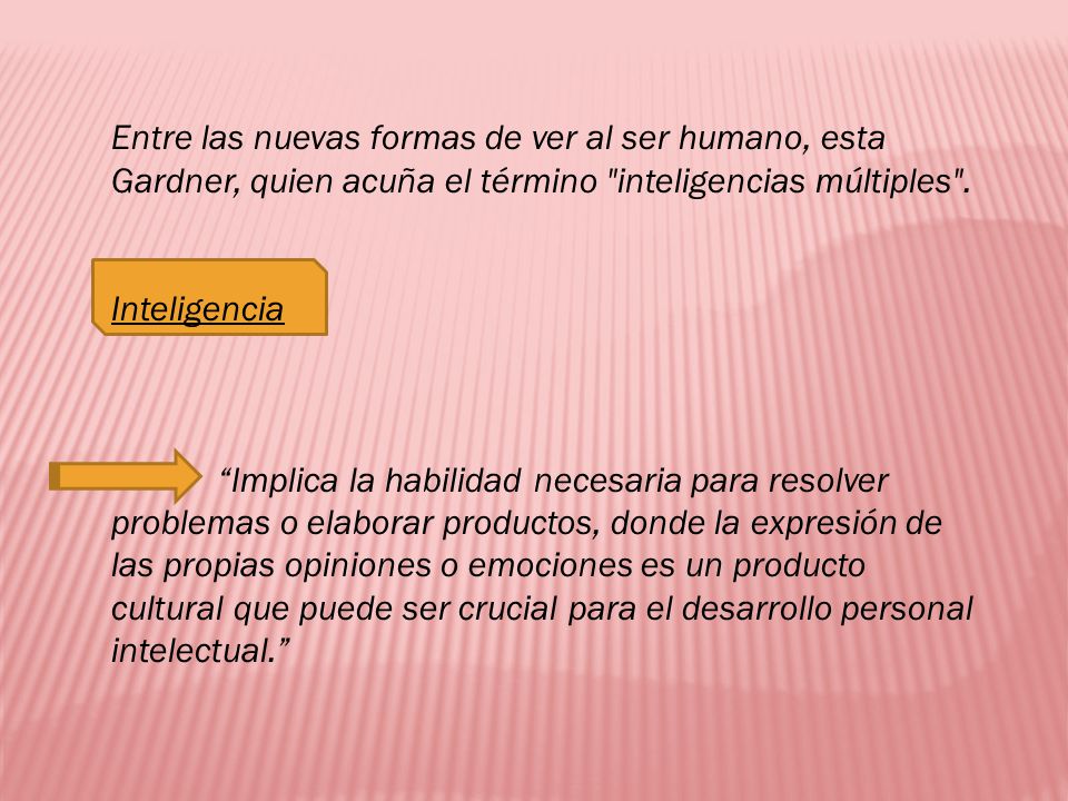 Entre las nuevas formas de ver al ser humano, esta Gardner, quien acuña el término inteligencias múltiples .