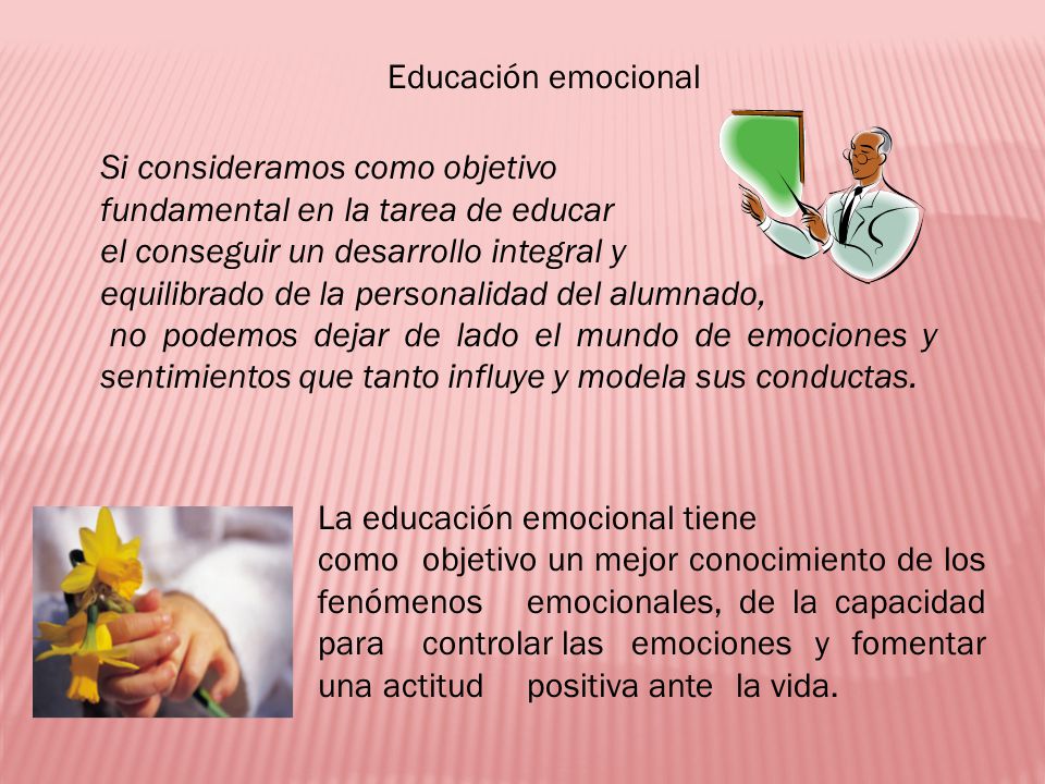 Educación emocional Si consideramos como objetivo. fundamental en la tarea de educar. el conseguir un desarrollo integral y.