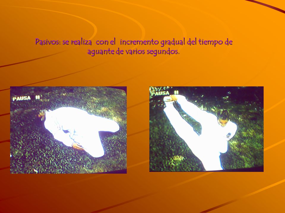 Pasivos: se realiza con el incremento gradual del tiempo de aguante de varios segundos.
