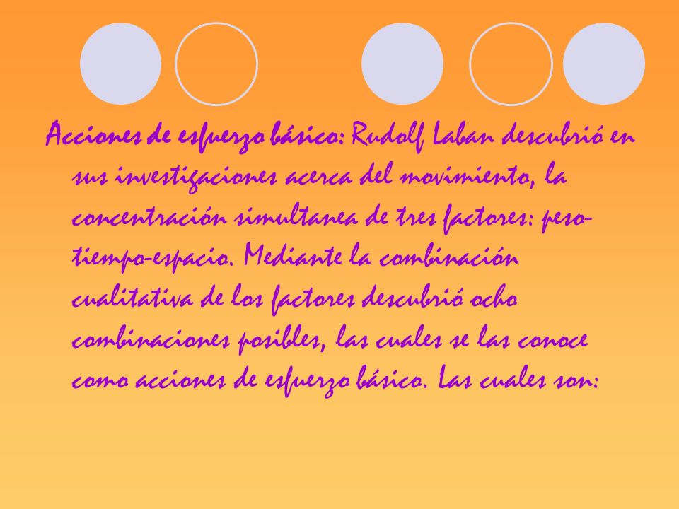 Acciones de esfuerzo básico: Rudolf Laban descubrió en sus investigaciones acerca del movimiento, la concentración simultanea de tres factores: peso-tiempo-espacio.