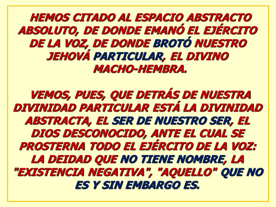 HEMOS CITADO AL ESPACIO ABSTRACTO ABSOLUTO, DE DONDE EMANÓ EL EJÉRCITO DE LA VOZ, DE DONDE BROTÓ NUESTRO JEHOVÁ PARTICULAR, EL DIVINO
