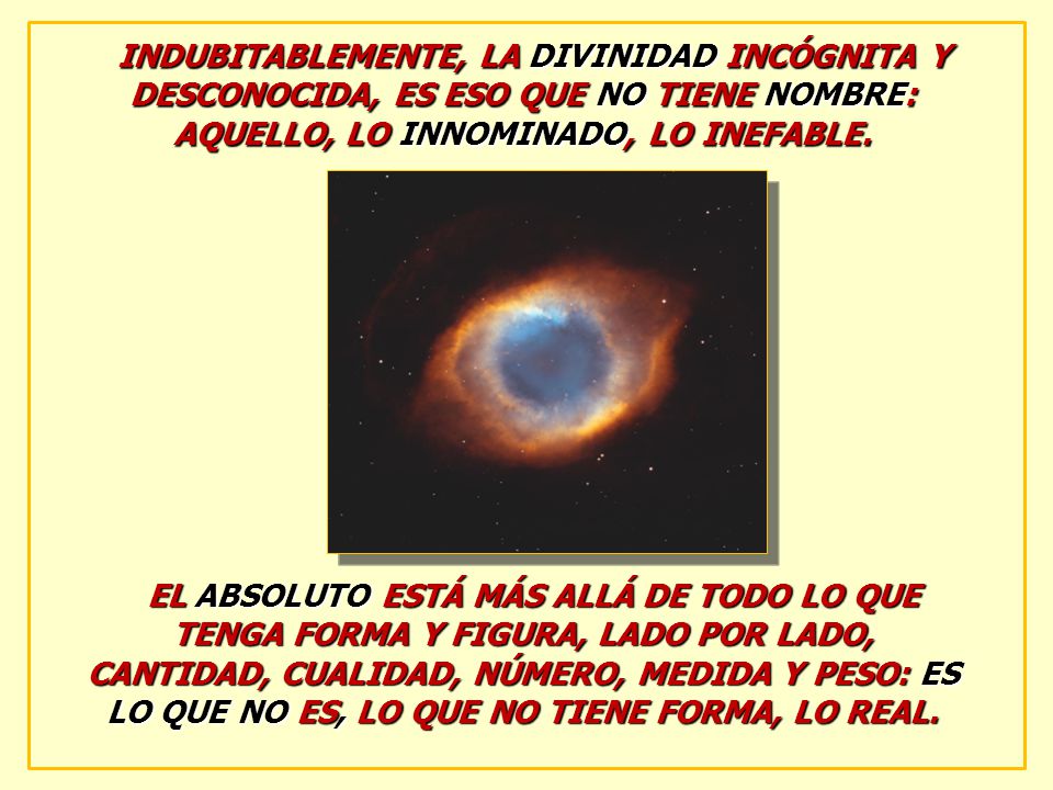 INDUBITABLEMENTE, LA DIVINIDAD INCÓGNITA Y DESCONOCIDA, ES ESO QUE NO TIENE NOMBRE: AQUELLO, LO INNOMINADO, LO INEFABLE.